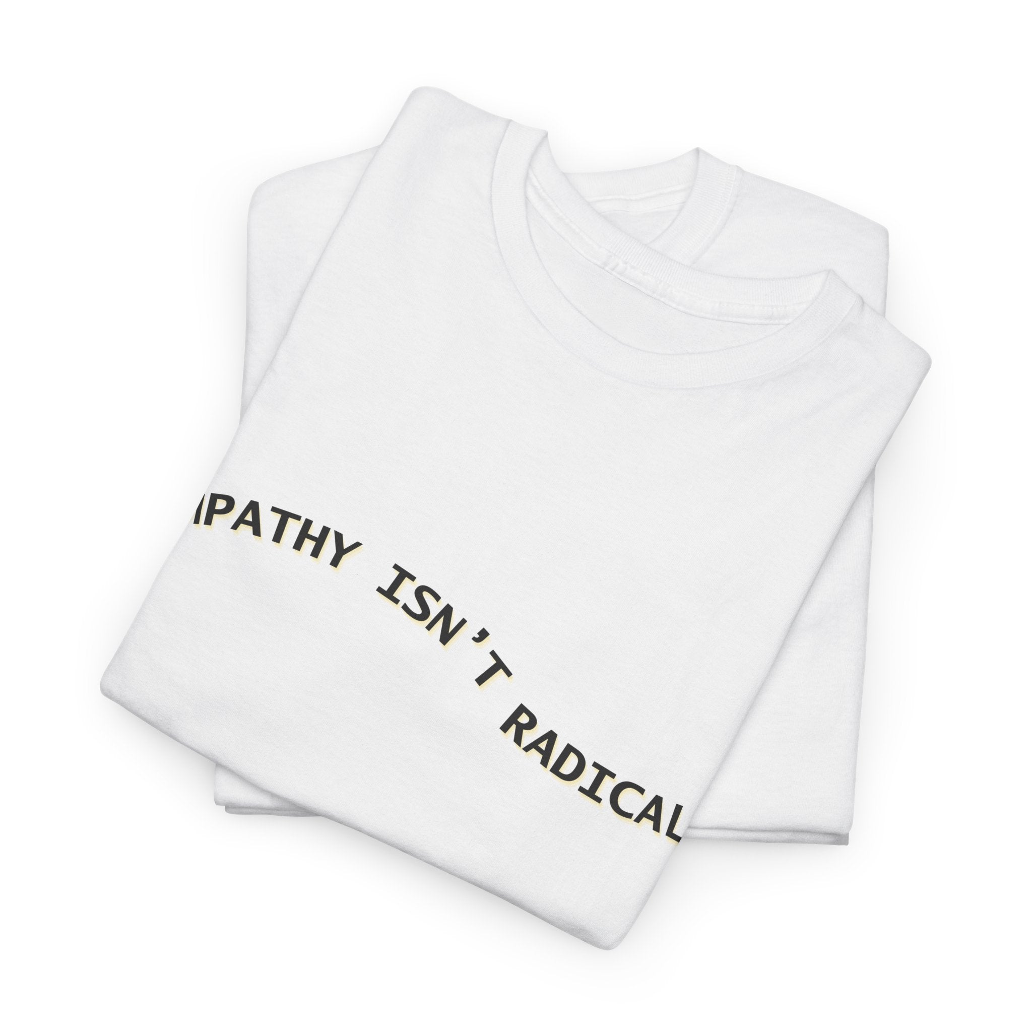 Empathy Isn’t Radical Tee | Minimalist Activist T-Shirt
