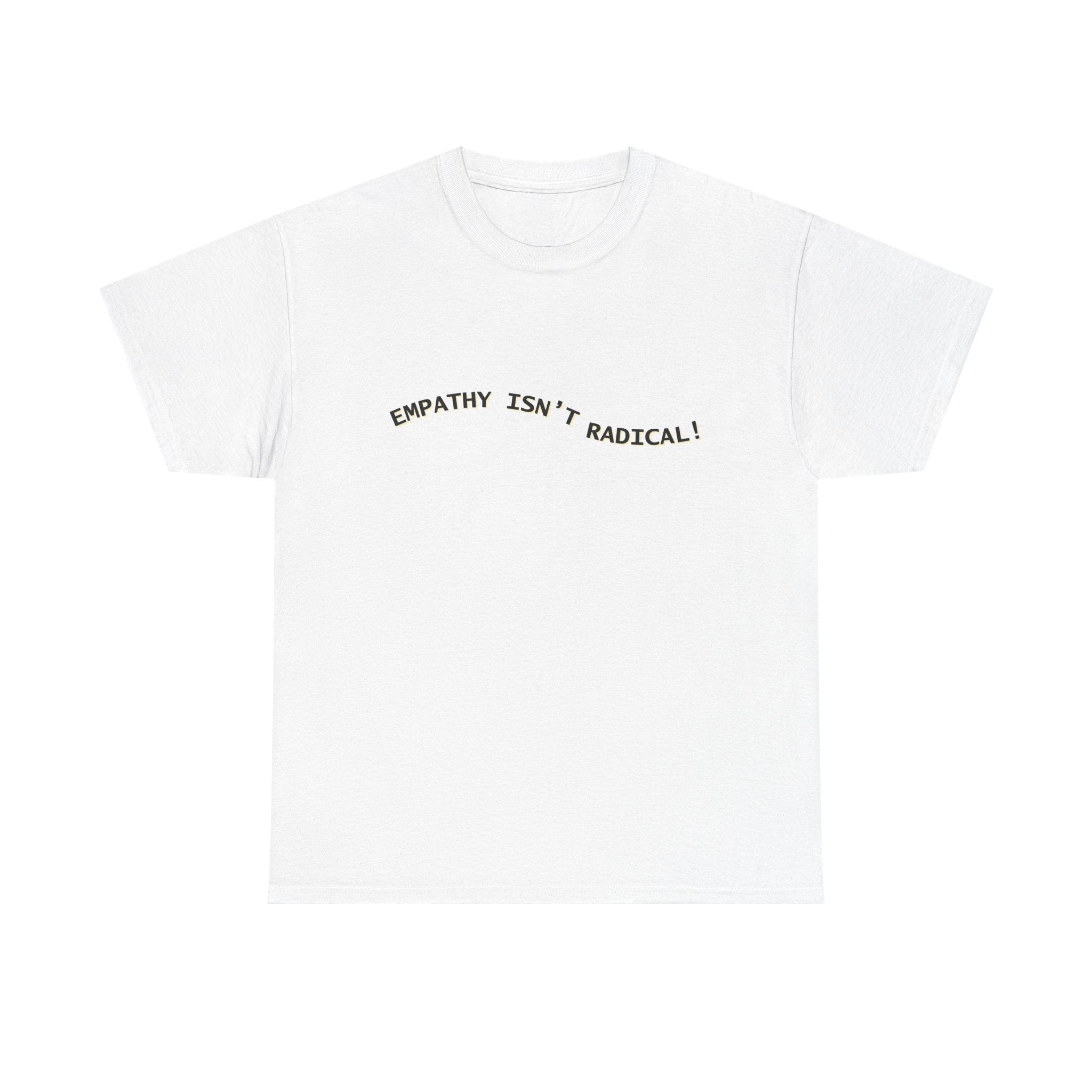 Empathy Isn’t Radical Tee | Minimalist Activist T-Shirt