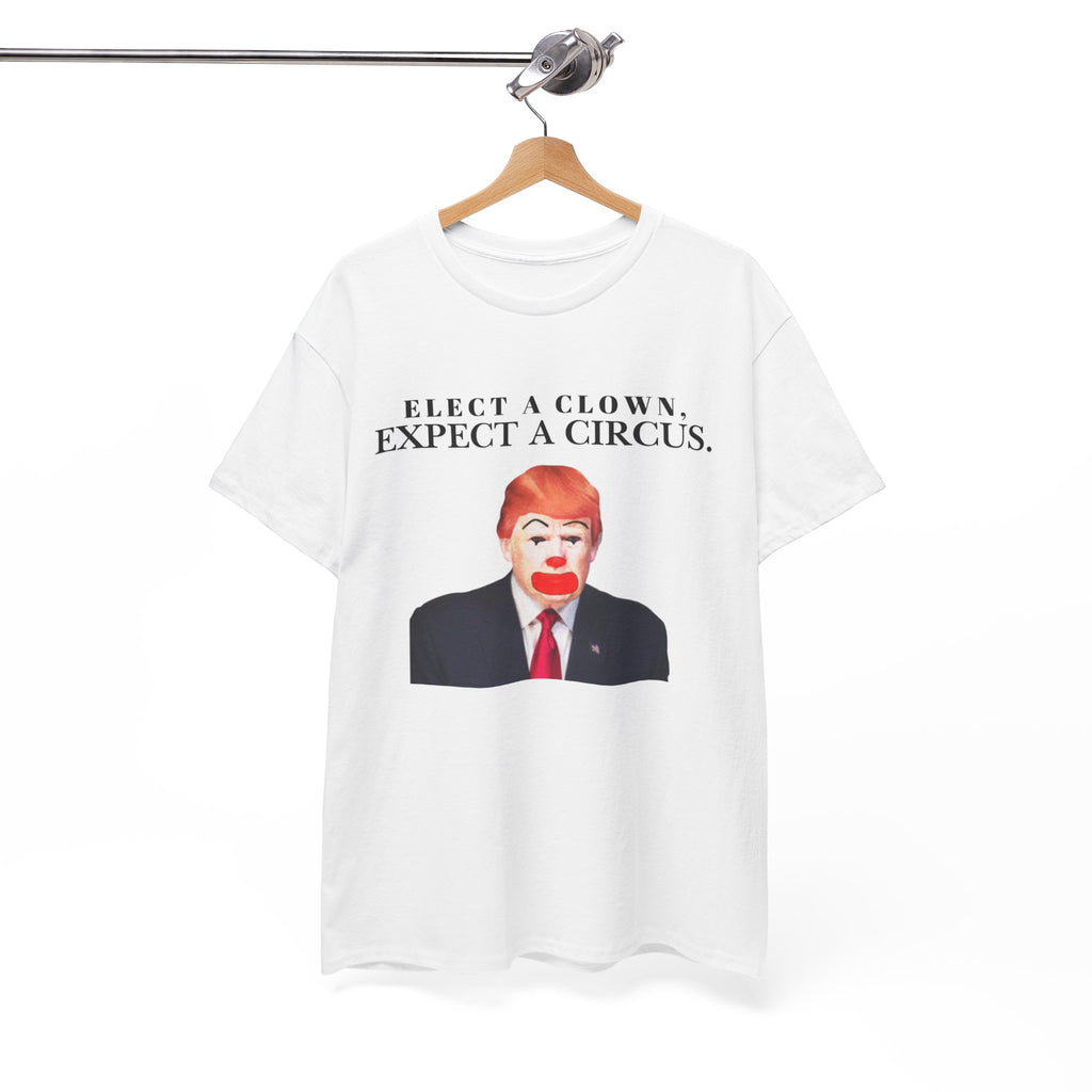 Elect a Clown, Expect a Circus | Anti-Trump, Political Satire Tee