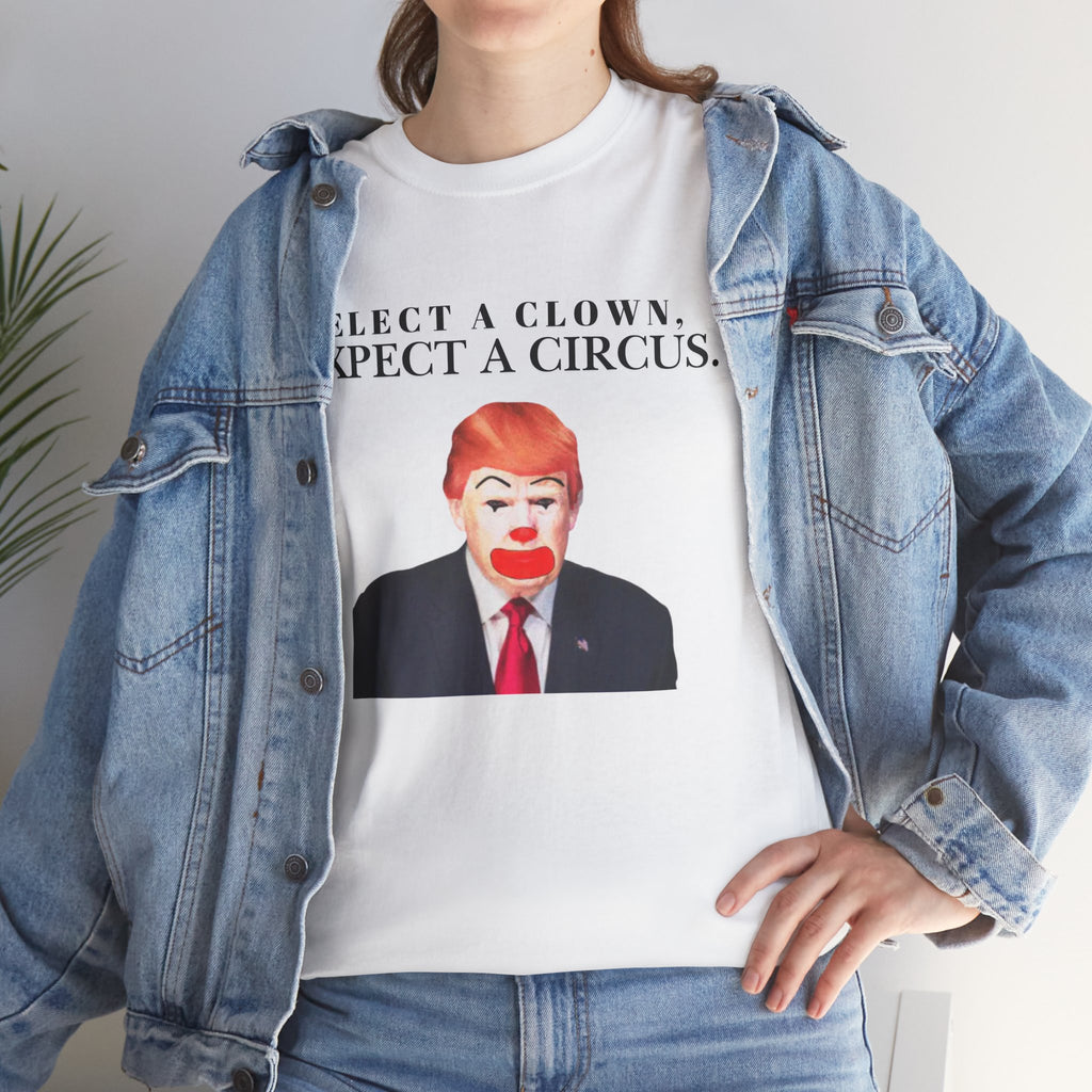 Elect a Clown, Expect a Circus | Anti-Trump, Political Satire Tee