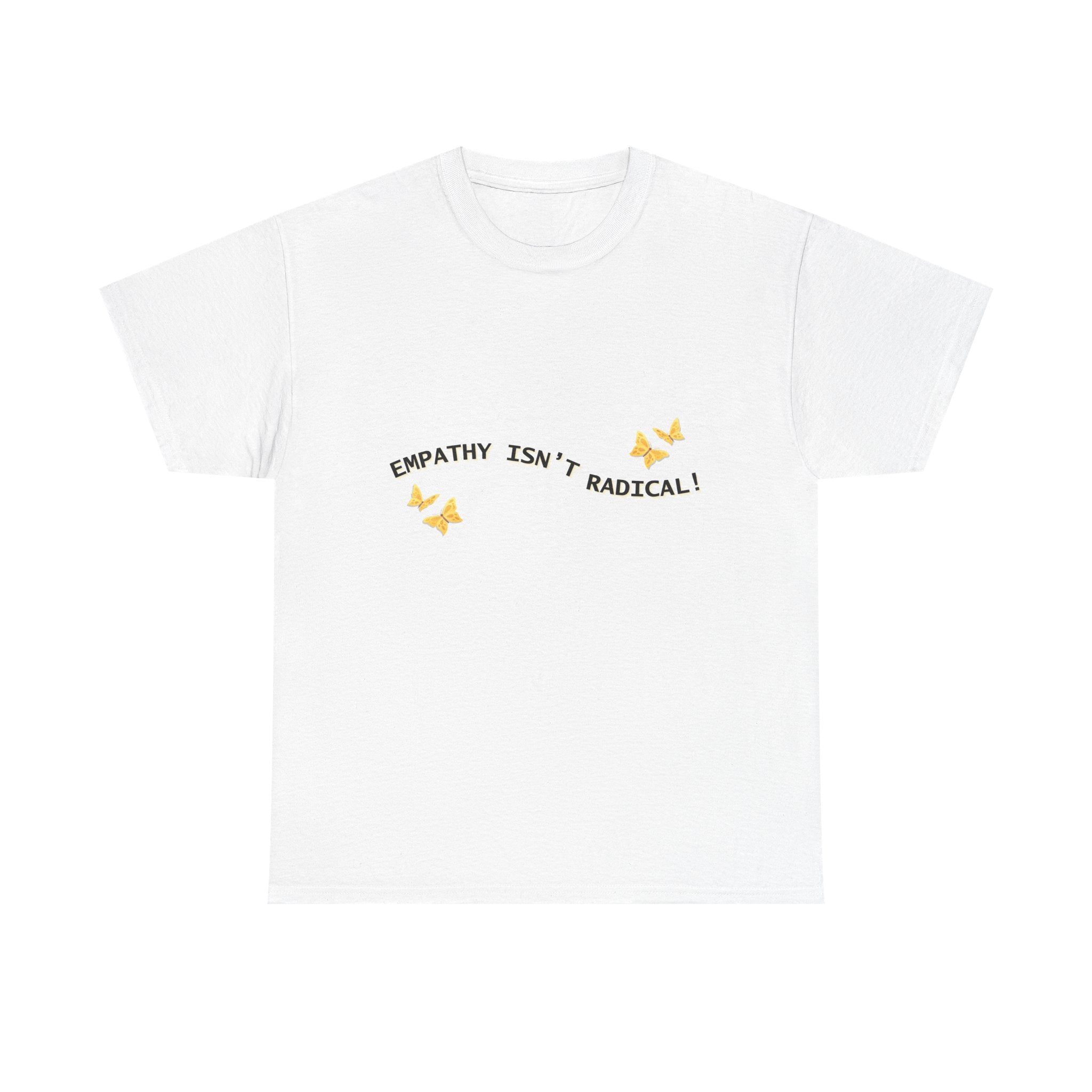 Empathy Isn't Radical T-Shirt | Minimalist Social Activist,Justice Tee with Butterflies