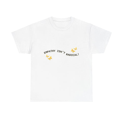 Empathy Isn't Radical T-Shirt | Minimalist Social Activist,Justice Tee with Butterflies