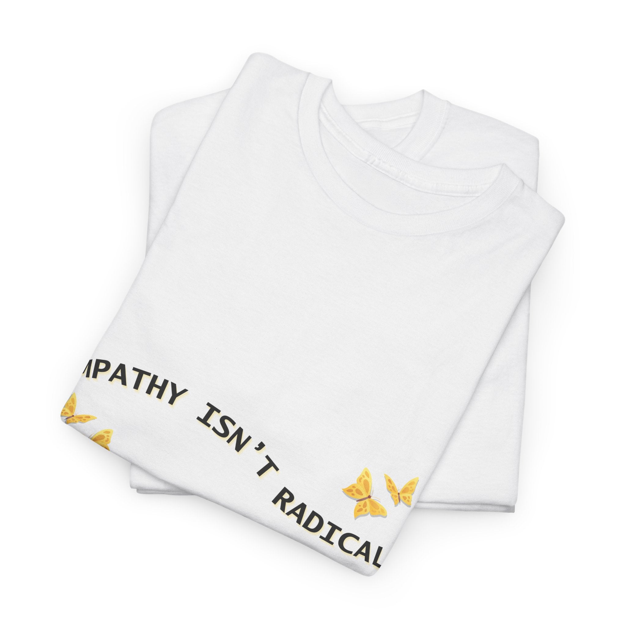 Empathy Isn't Radical T-Shirt | Minimalist Social Activist,Justice Tee with Butterflies