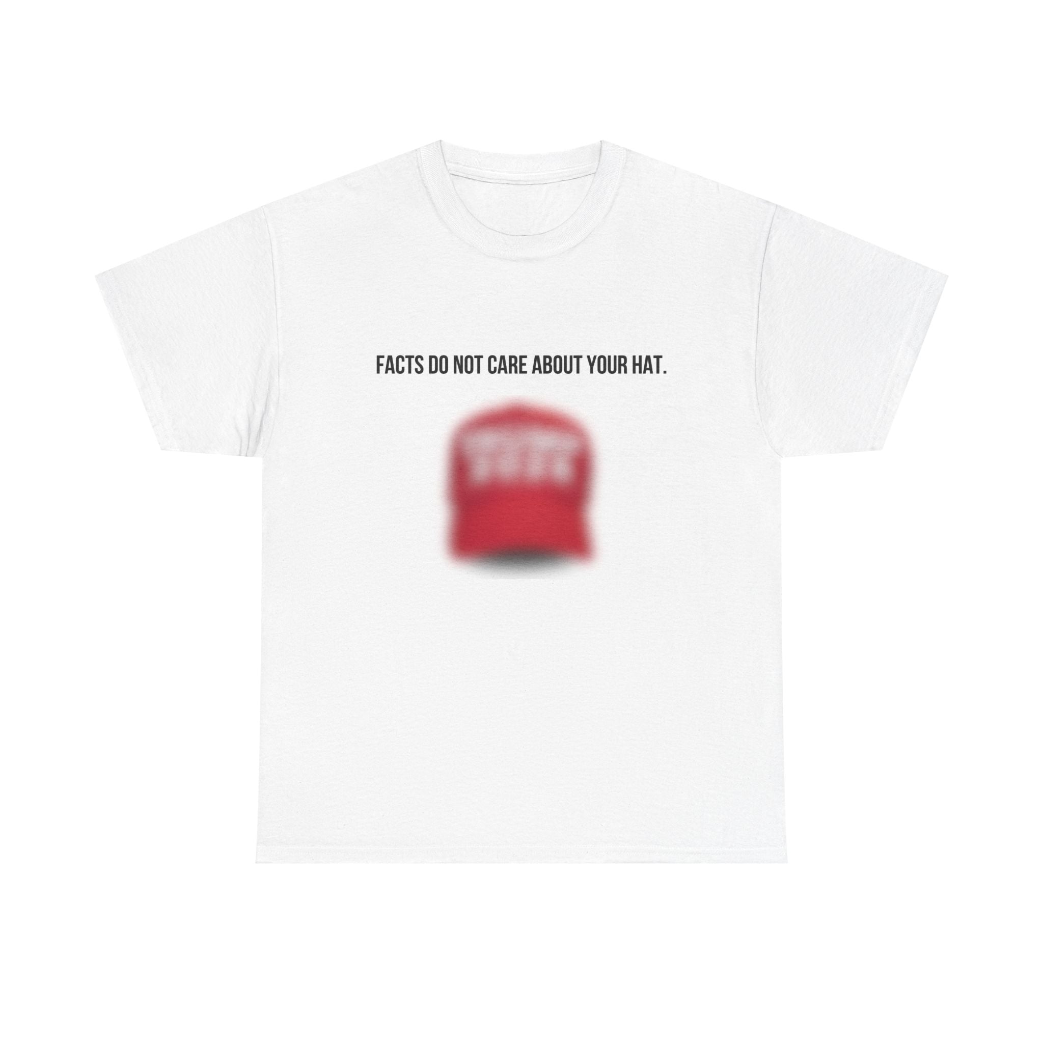 Facts Do Not Care About Your Hat Tee | Political Statement/ Anti-Trump Satire Graphic T-Shirt